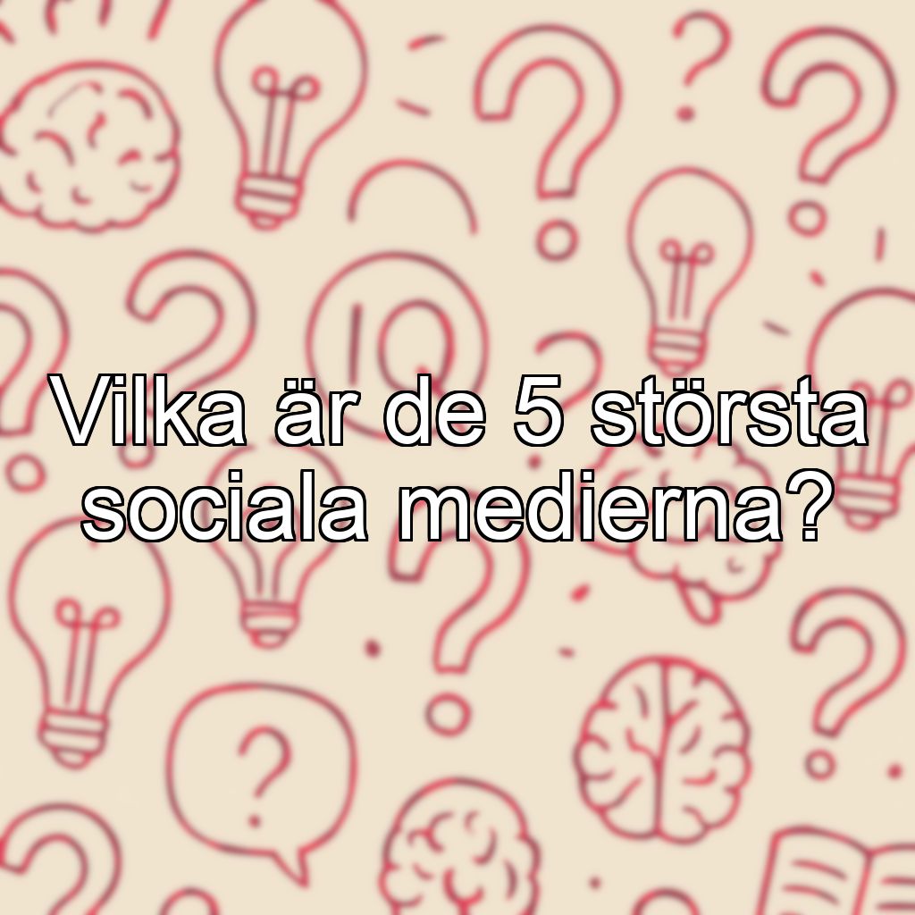 Vilka är de 5 största sociala medierna?