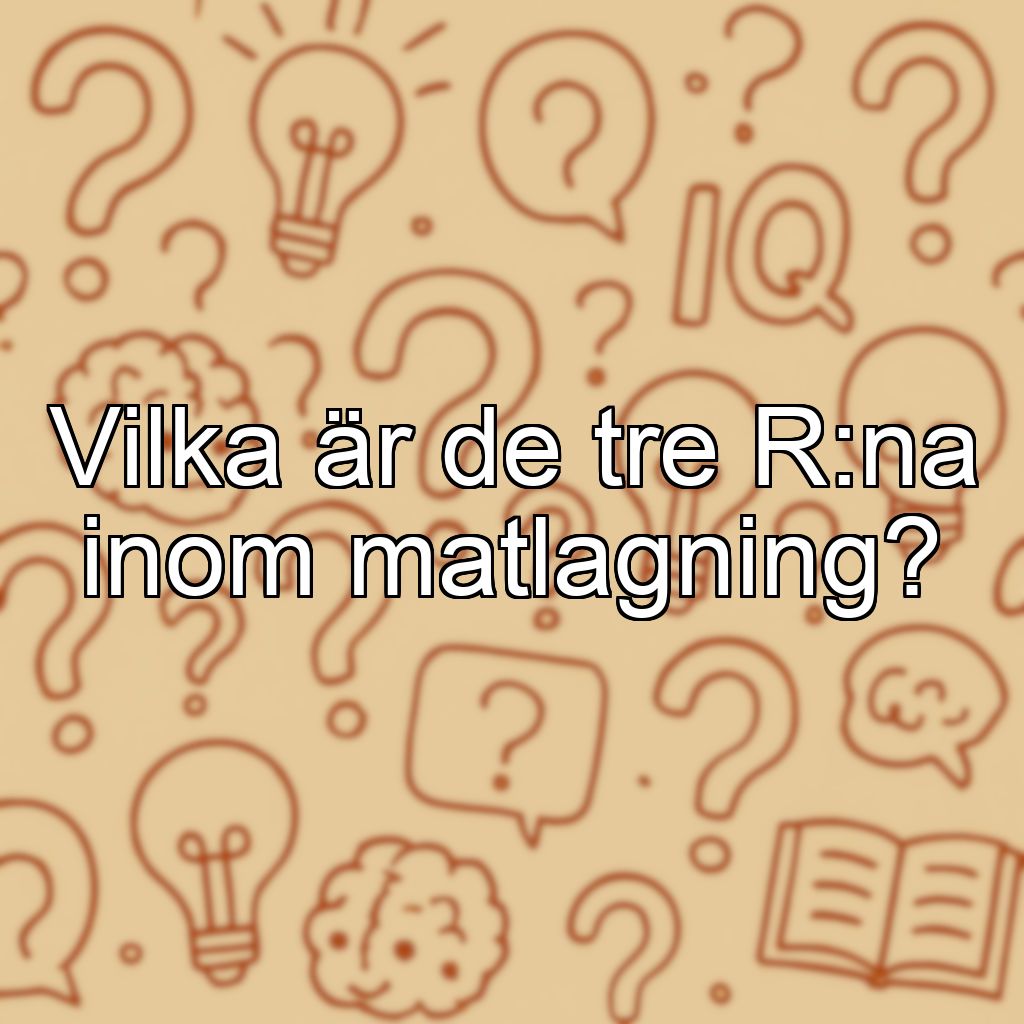 Vilka är de tre R:na inom matlagning?
