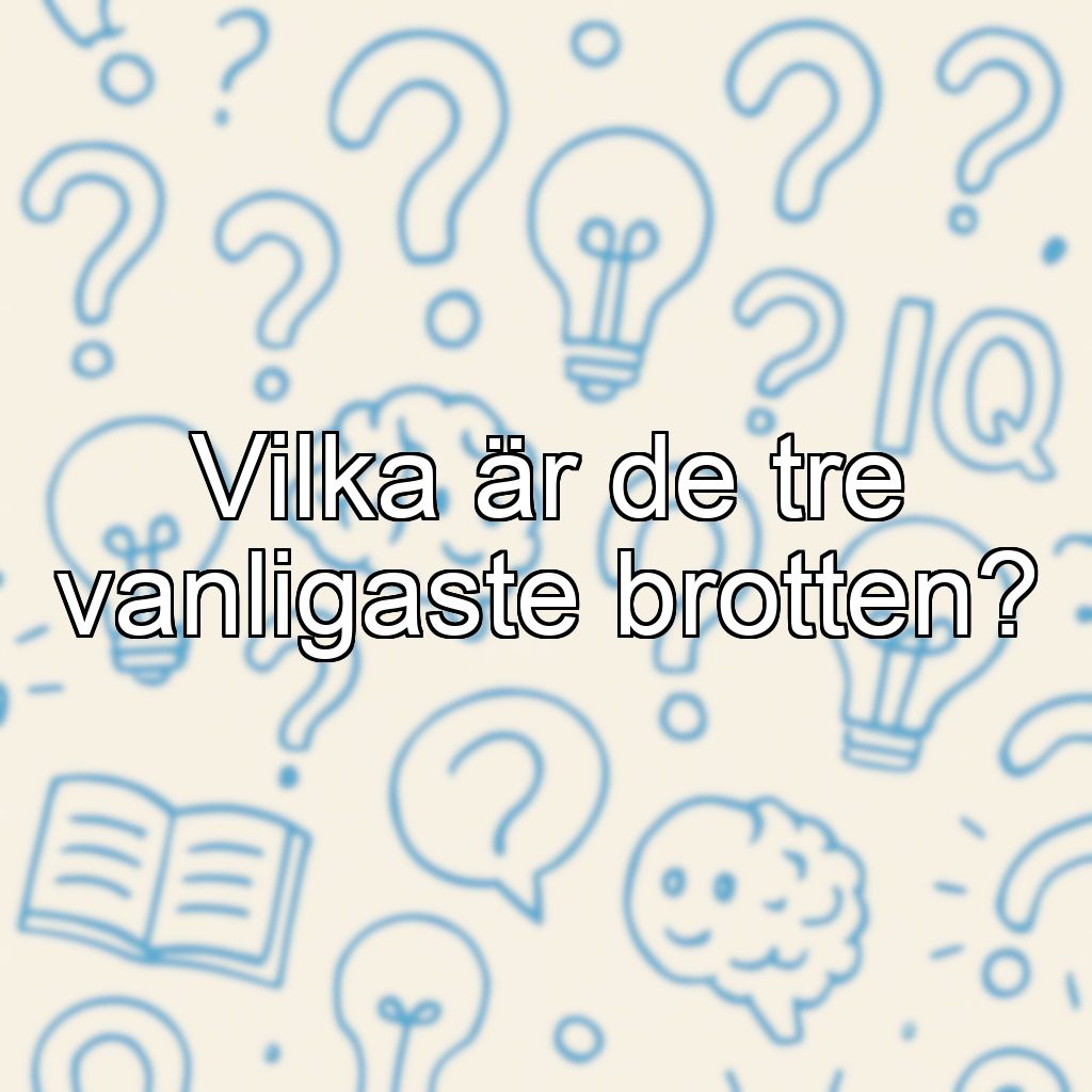 Vilka är de tre vanligaste brotten?