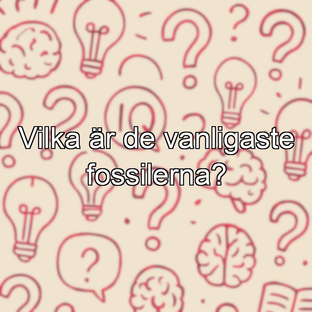 Vilka är de vanligaste fossilerna?