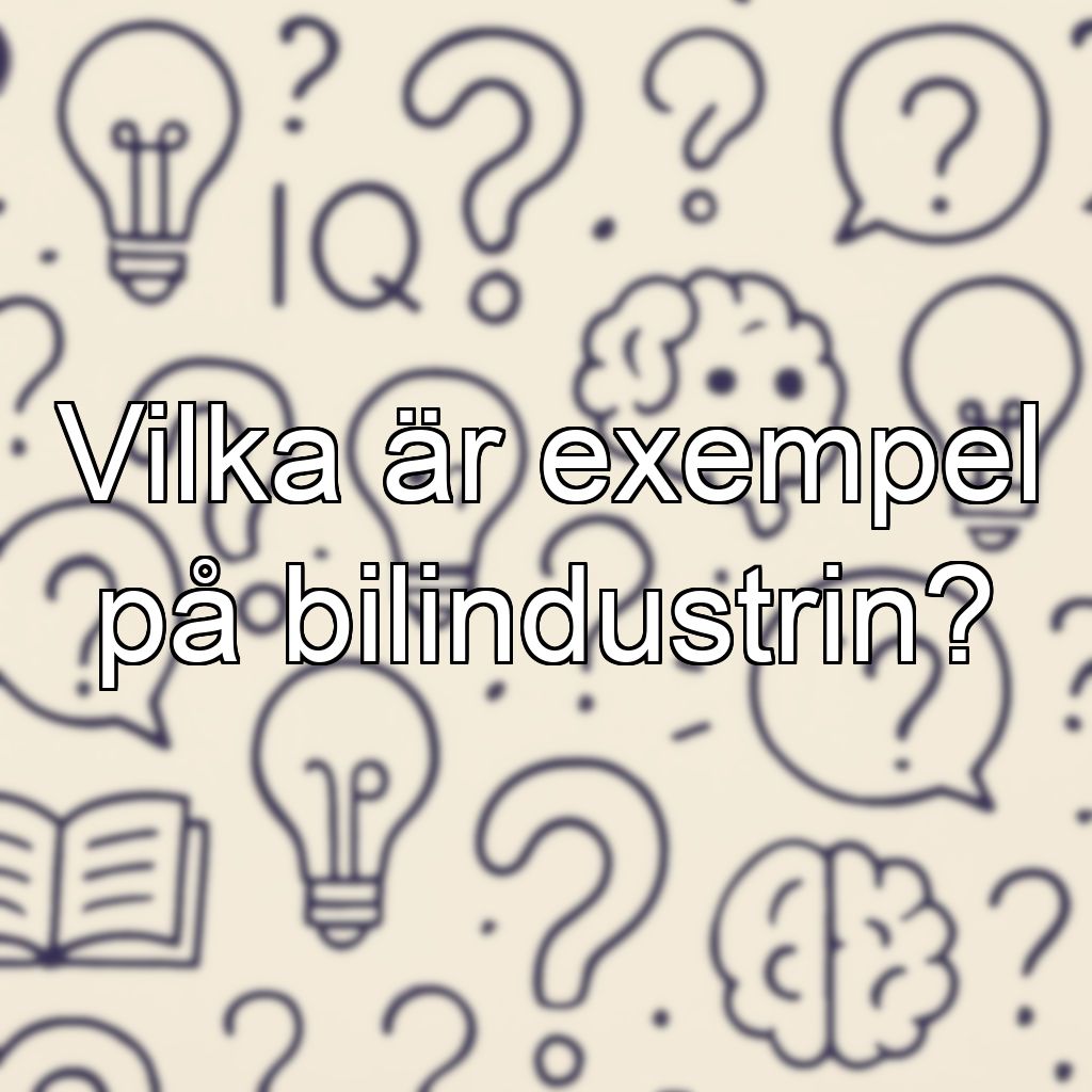 Vilka är exempel på bilindustrin?
