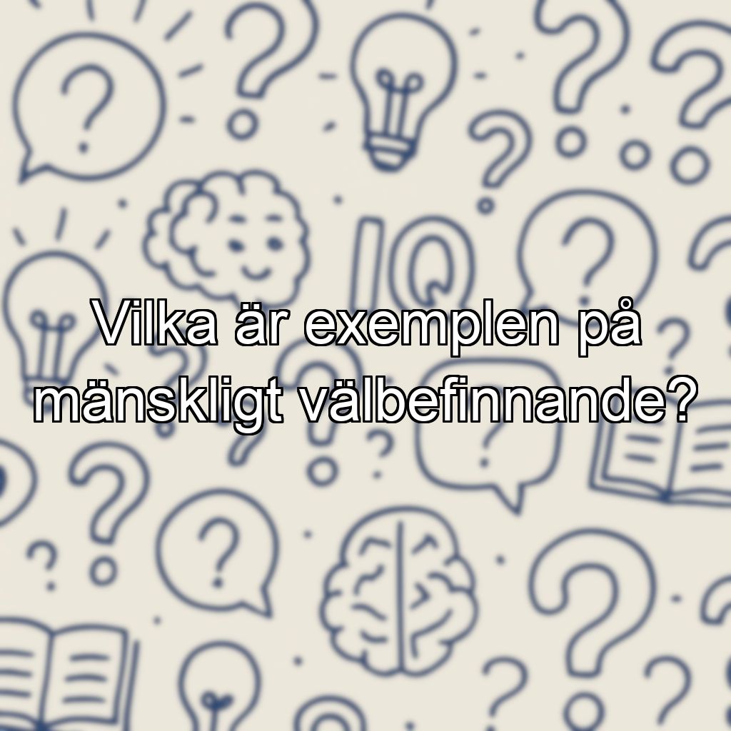 Vilka är exemplen på mänskligt välbefinnande?