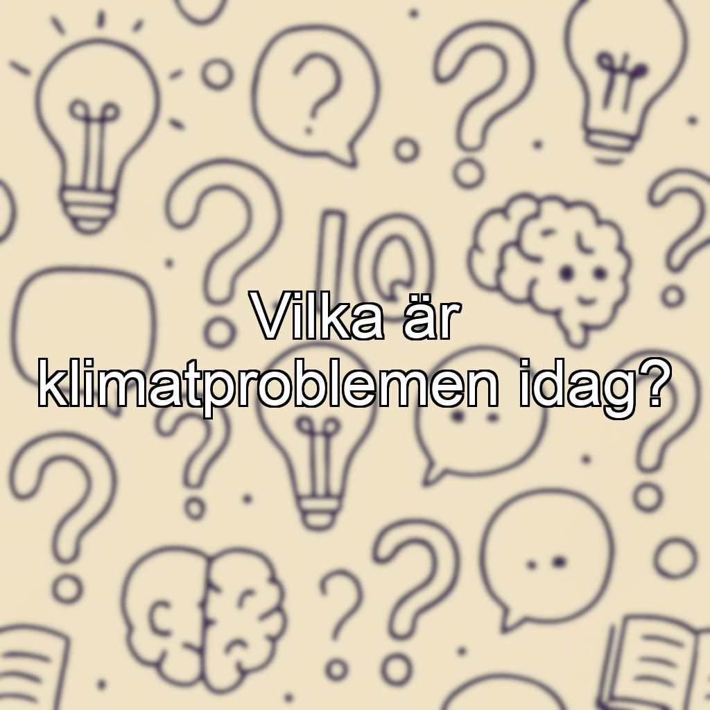 Vilka är klimatproblemen idag?
