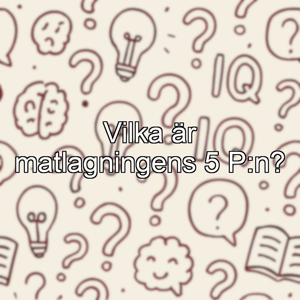 Vilka är matlagningens 5 P:n?