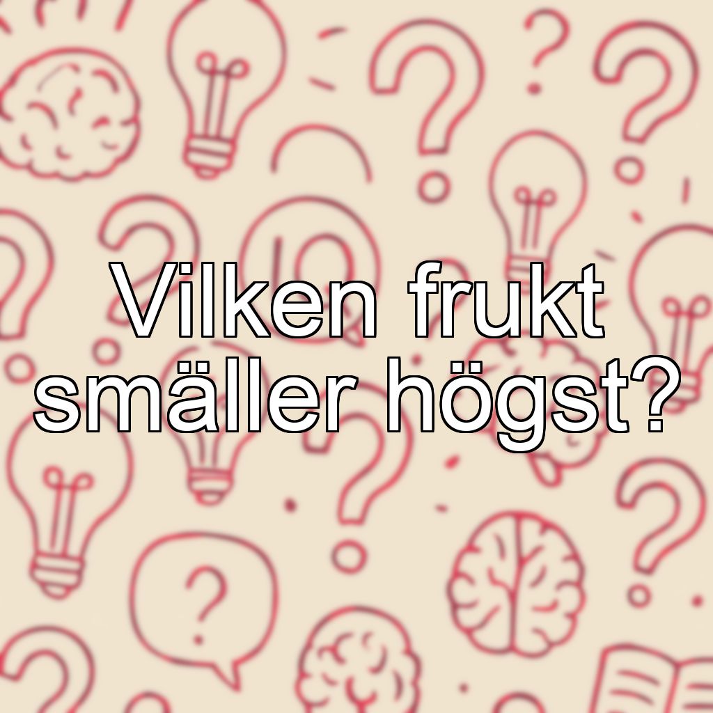 Vilken frukt smäller högst?