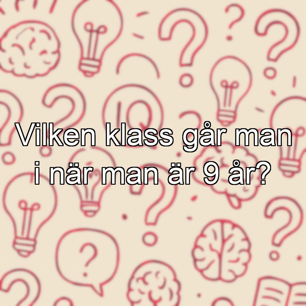Vilken klass går man i när man är 9 år?