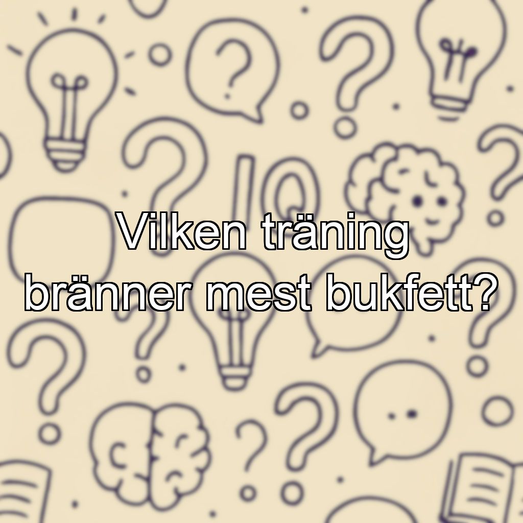 Vilken träning bränner mest bukfett?