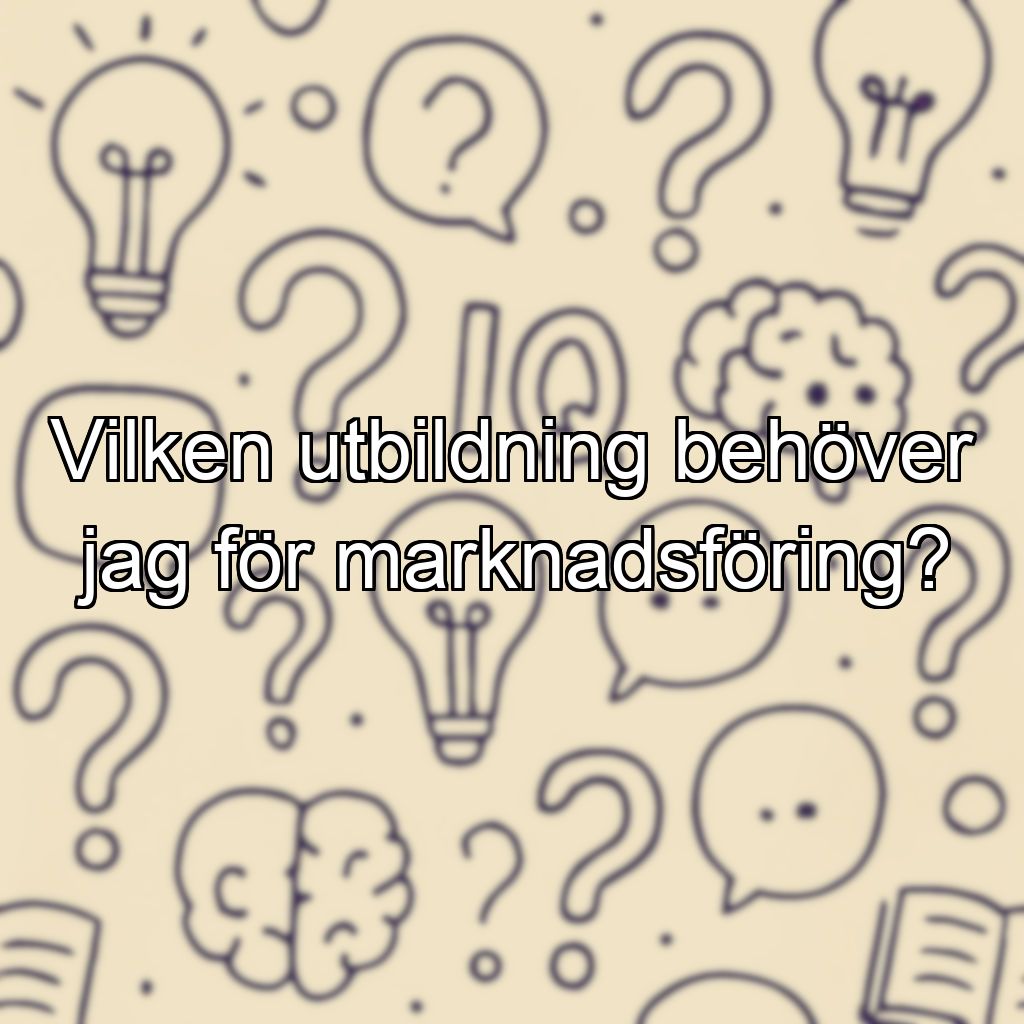 Vilken utbildning behöver jag för marknadsföring?