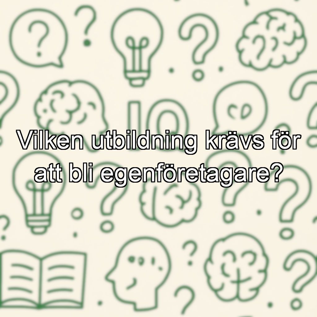 Vilken utbildning krävs för att bli egenföretagare?