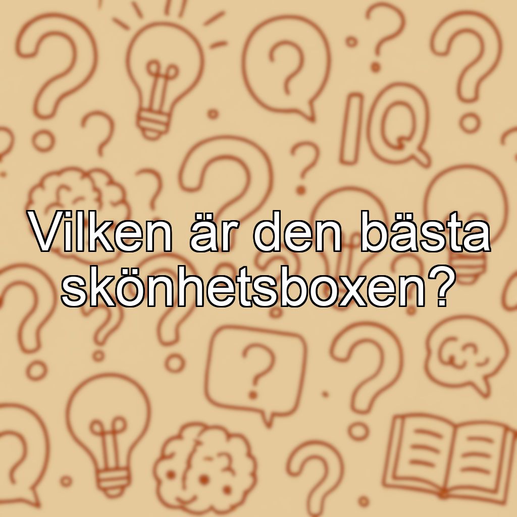 Vilken är den bästa skönhetsboxen?