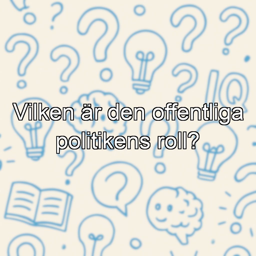 Vilken är den offentliga politikens roll?