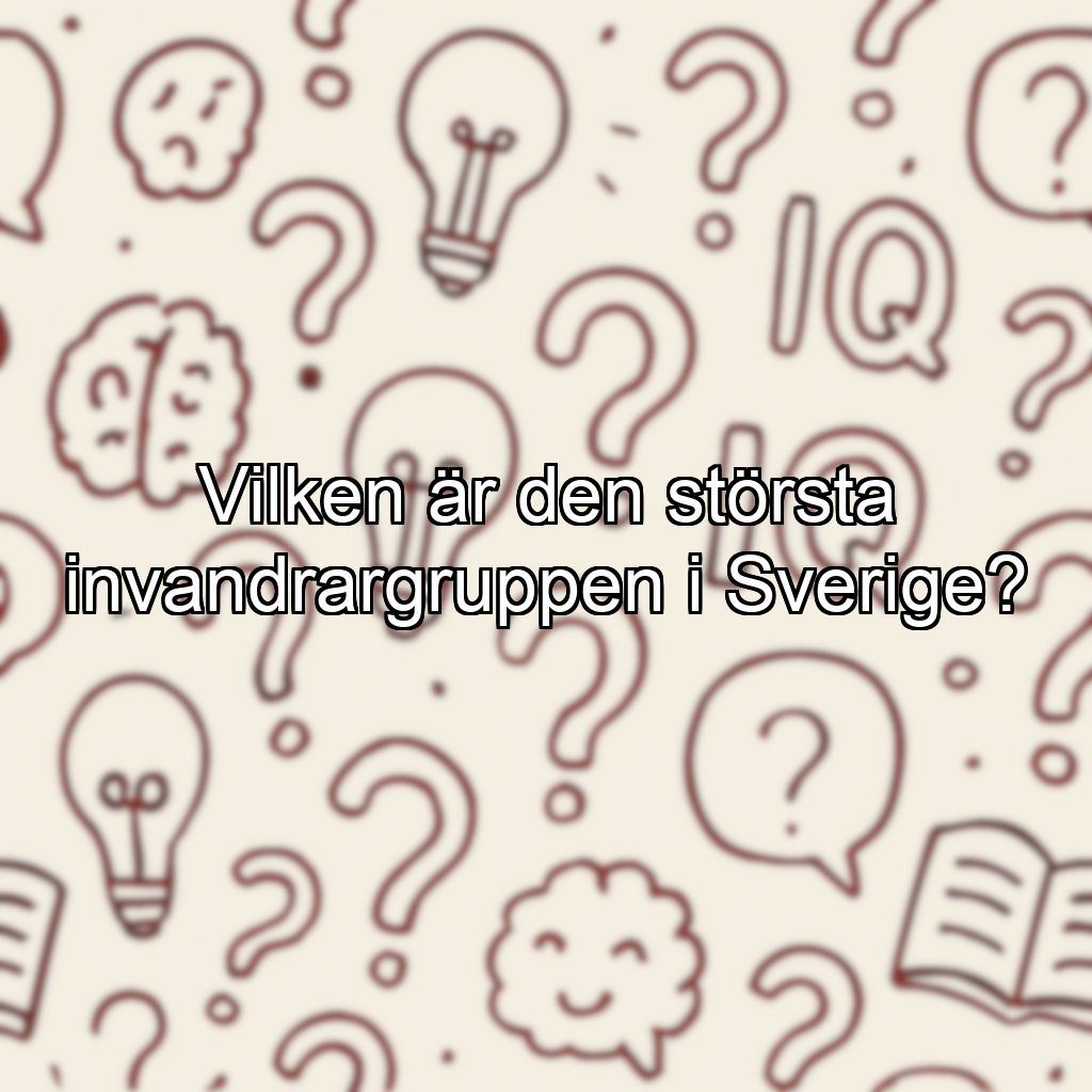 Vilken är den största invandrargruppen i Sverige?