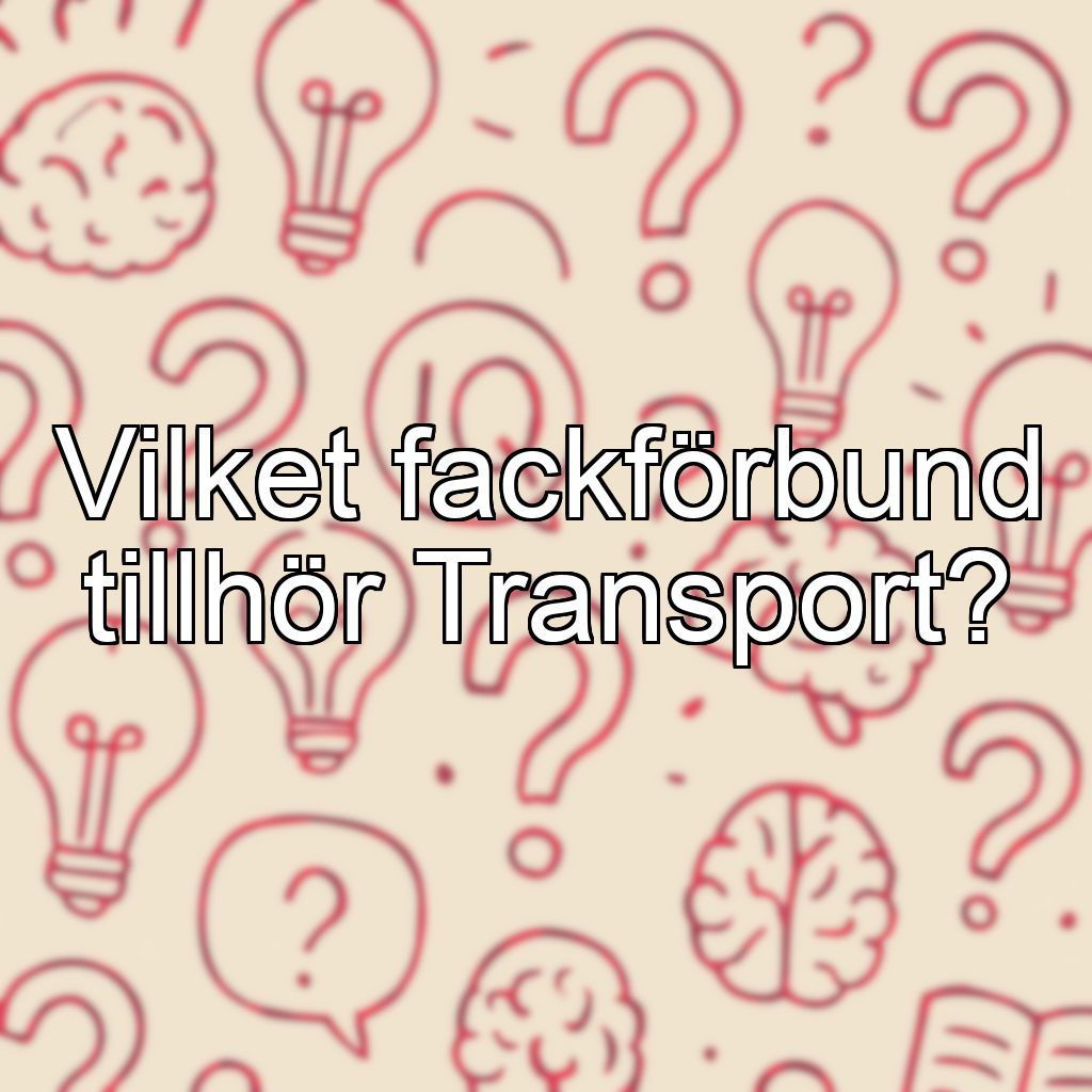Vilket fackförbund tillhör Transport?