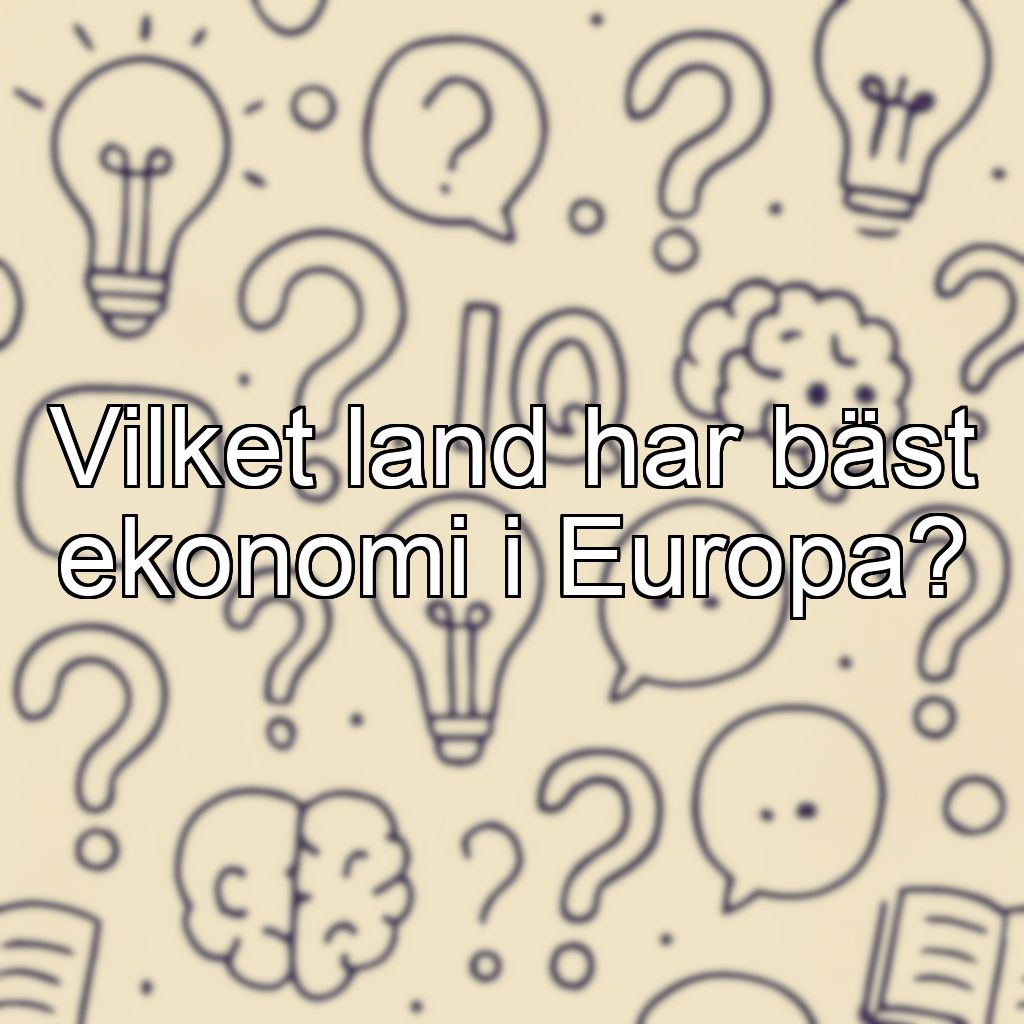 Vilket land har bäst ekonomi i Europa?