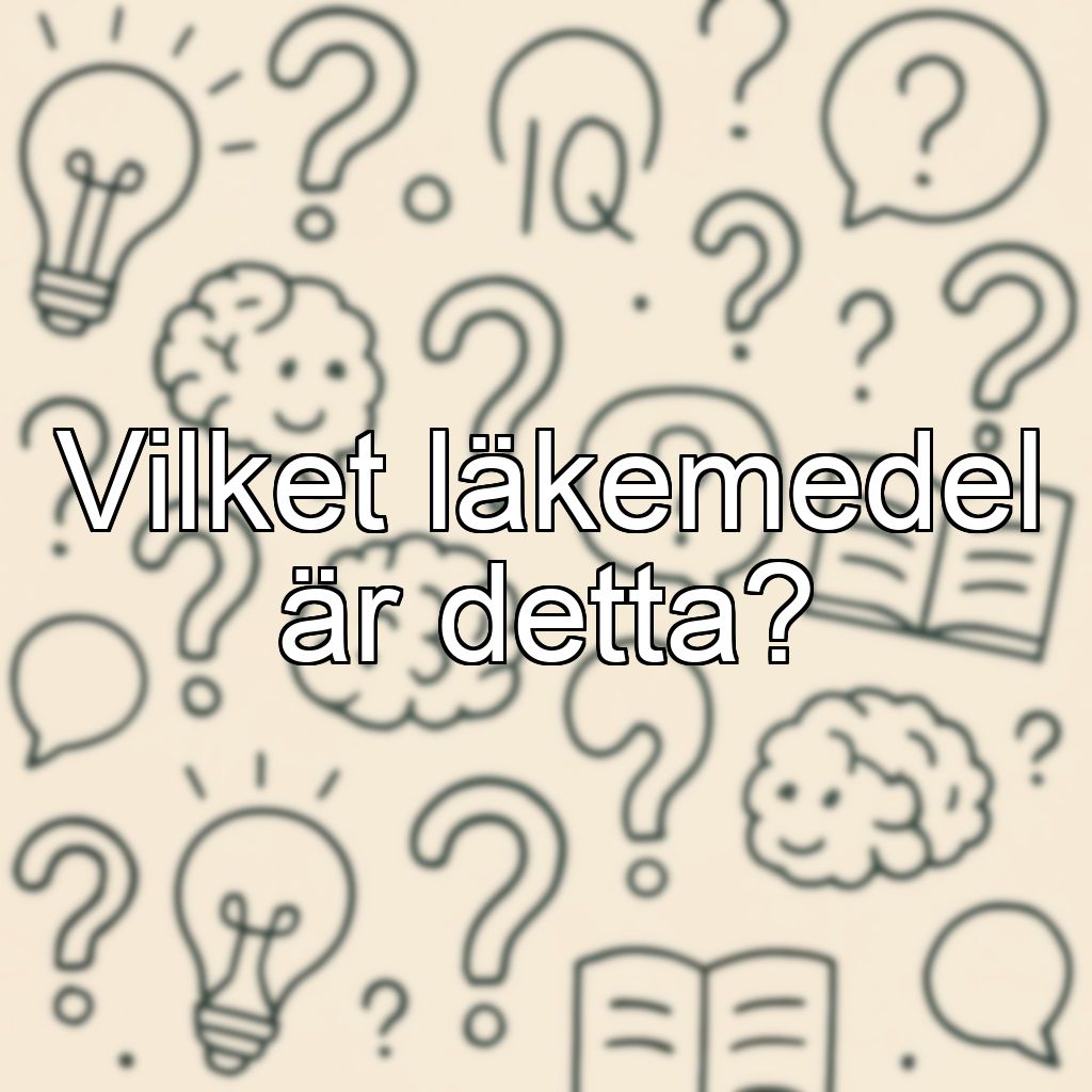 Vilket läkemedel är detta?