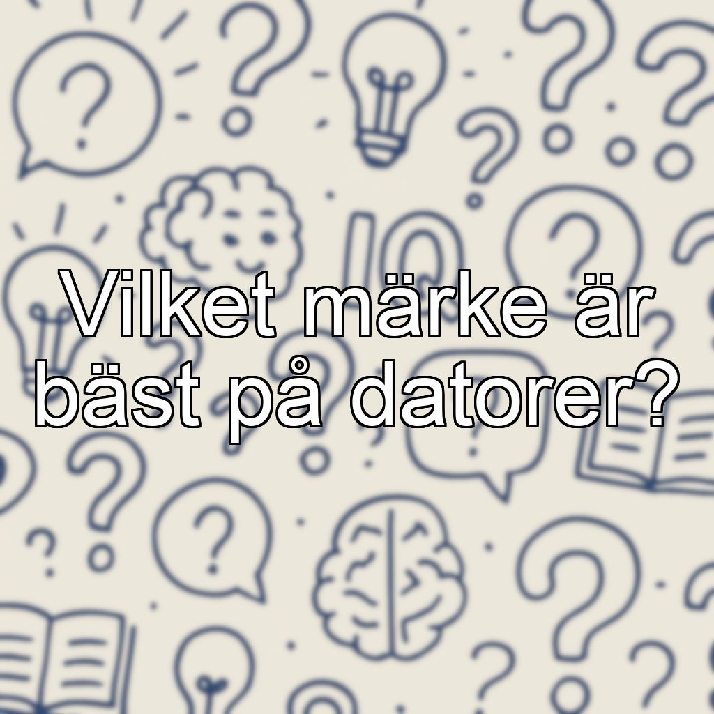 Vilket märke är bäst på datorer?