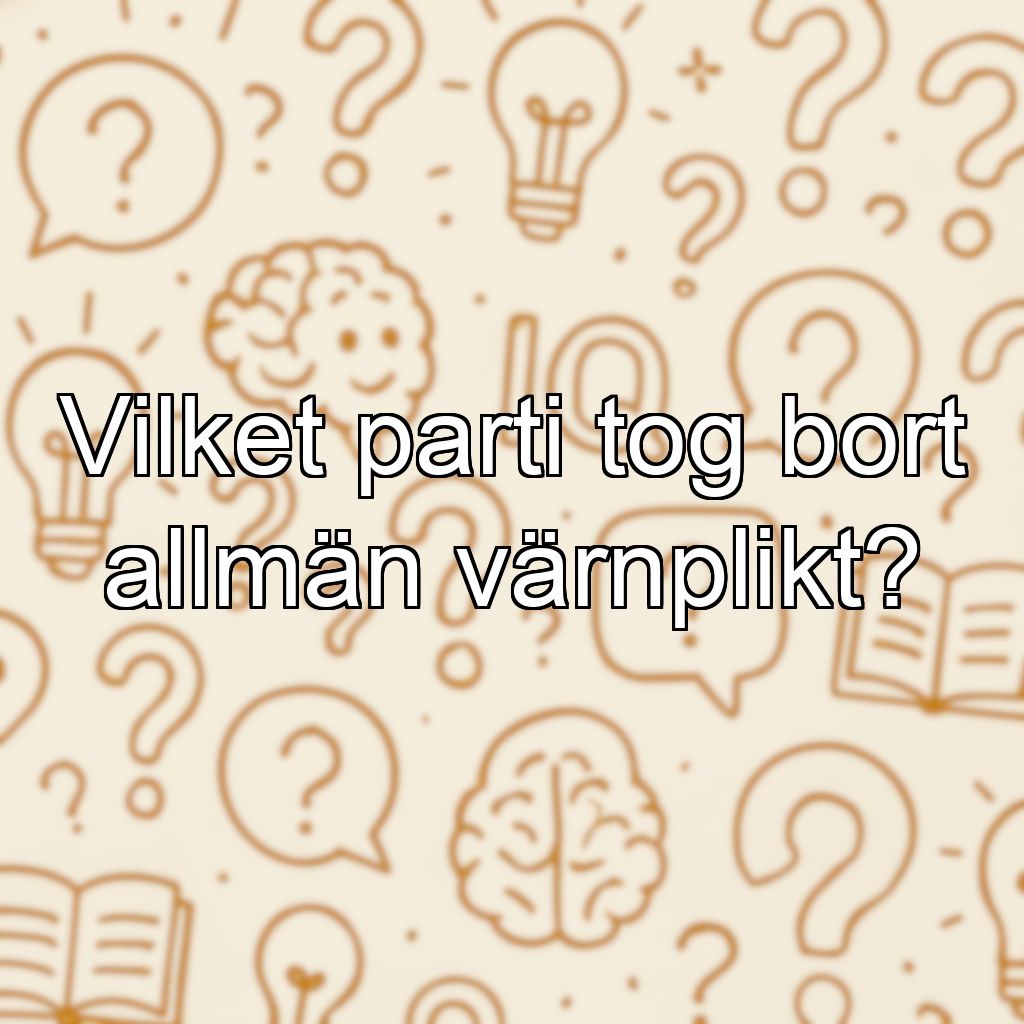 Vilket parti tog bort allmän värnplikt?