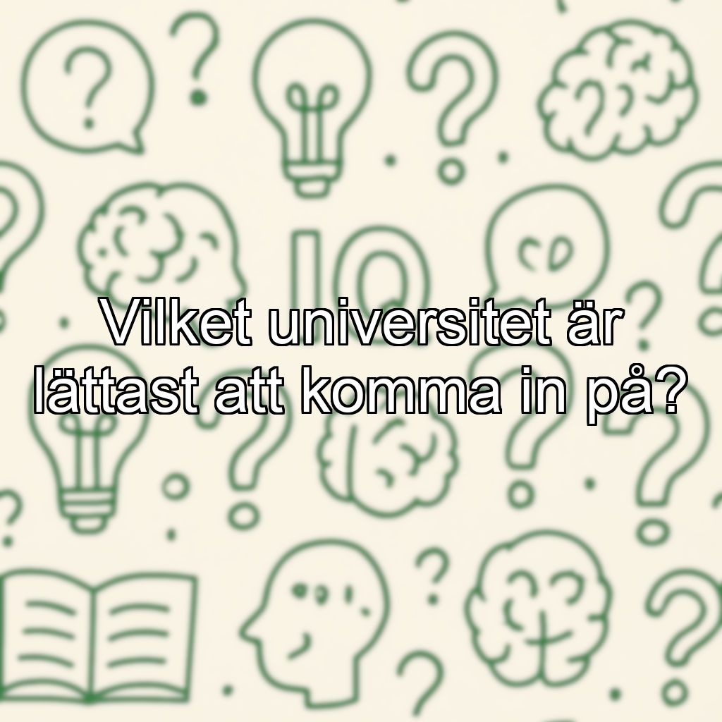 Vilket universitet är lättast att komma in på?