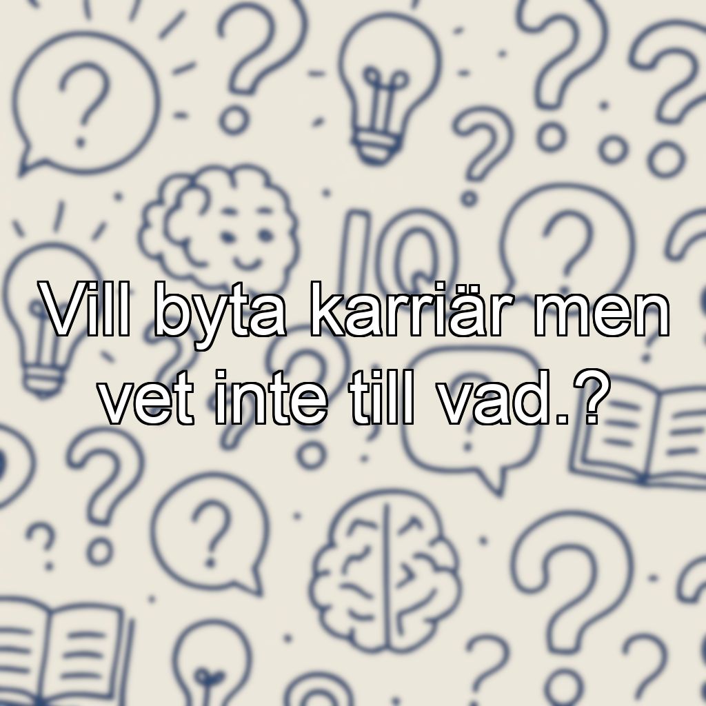 Vill byta karriär men vet inte till vad.?