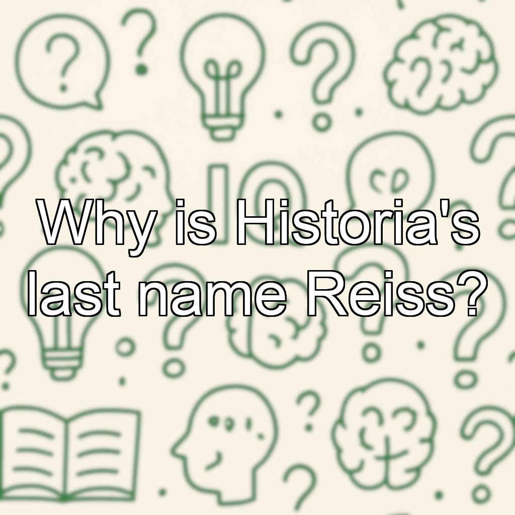 Why is Historia's last name Reiss?