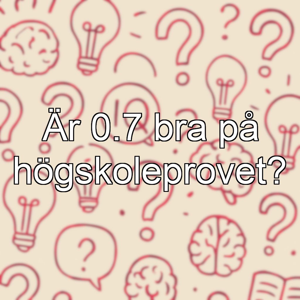 Är 0.7 bra på högskoleprovet?