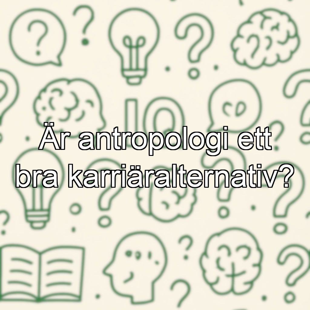 Är antropologi ett bra karriäralternativ?