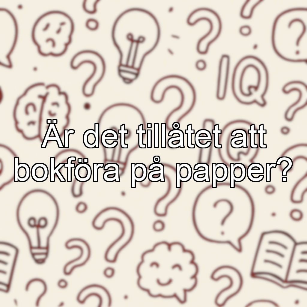 Är det tillåtet att bokföra på papper?