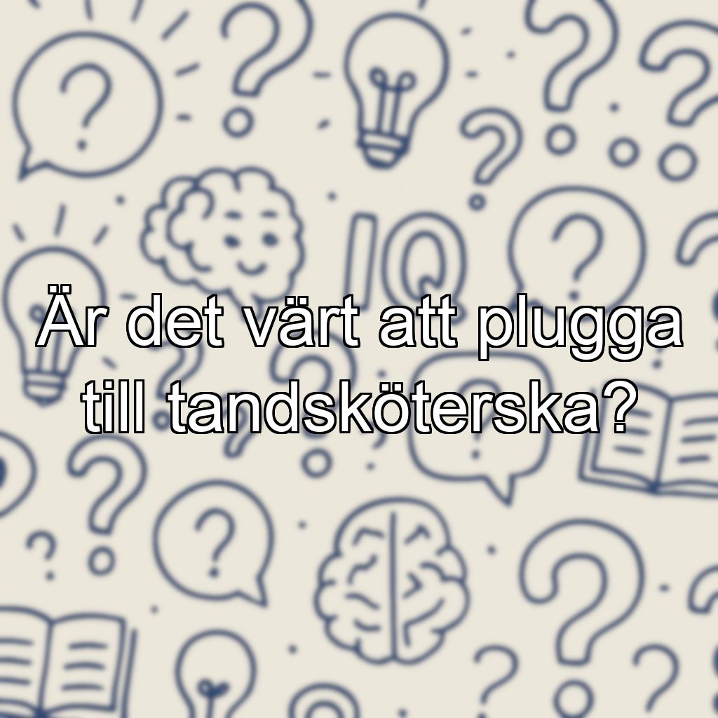 Är det värt att plugga till tandsköterska?