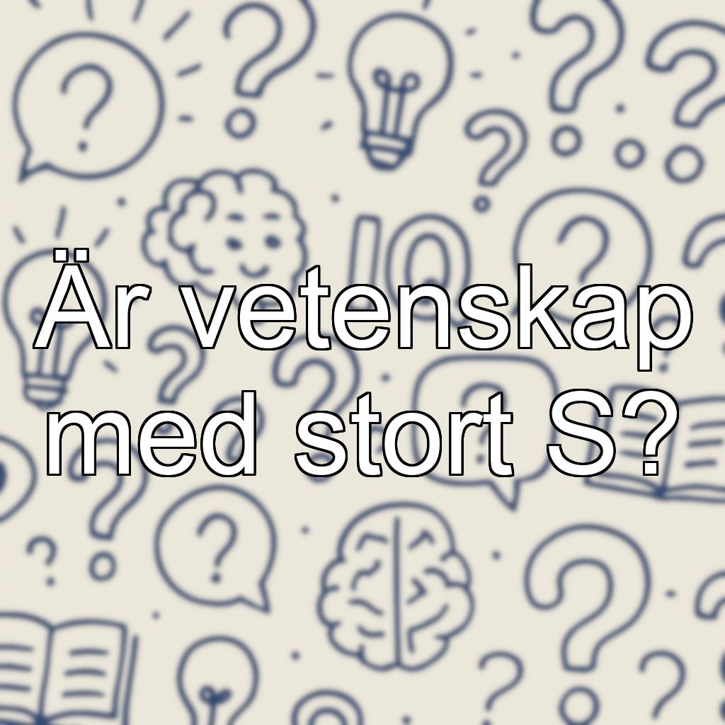 Är vetenskap med stort S?