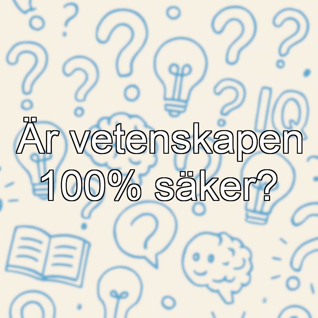 Är vetenskapen 100% säker?